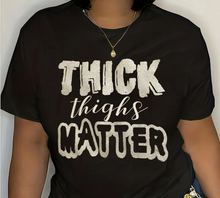 Load image into Gallery viewer, Thick Thighs Matter Tee Shirt
