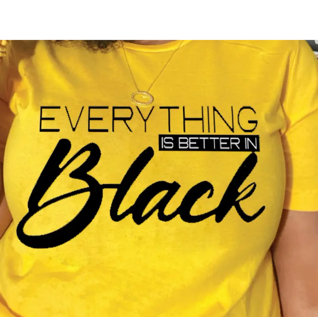 Everything is Better in Black Tee Shirt